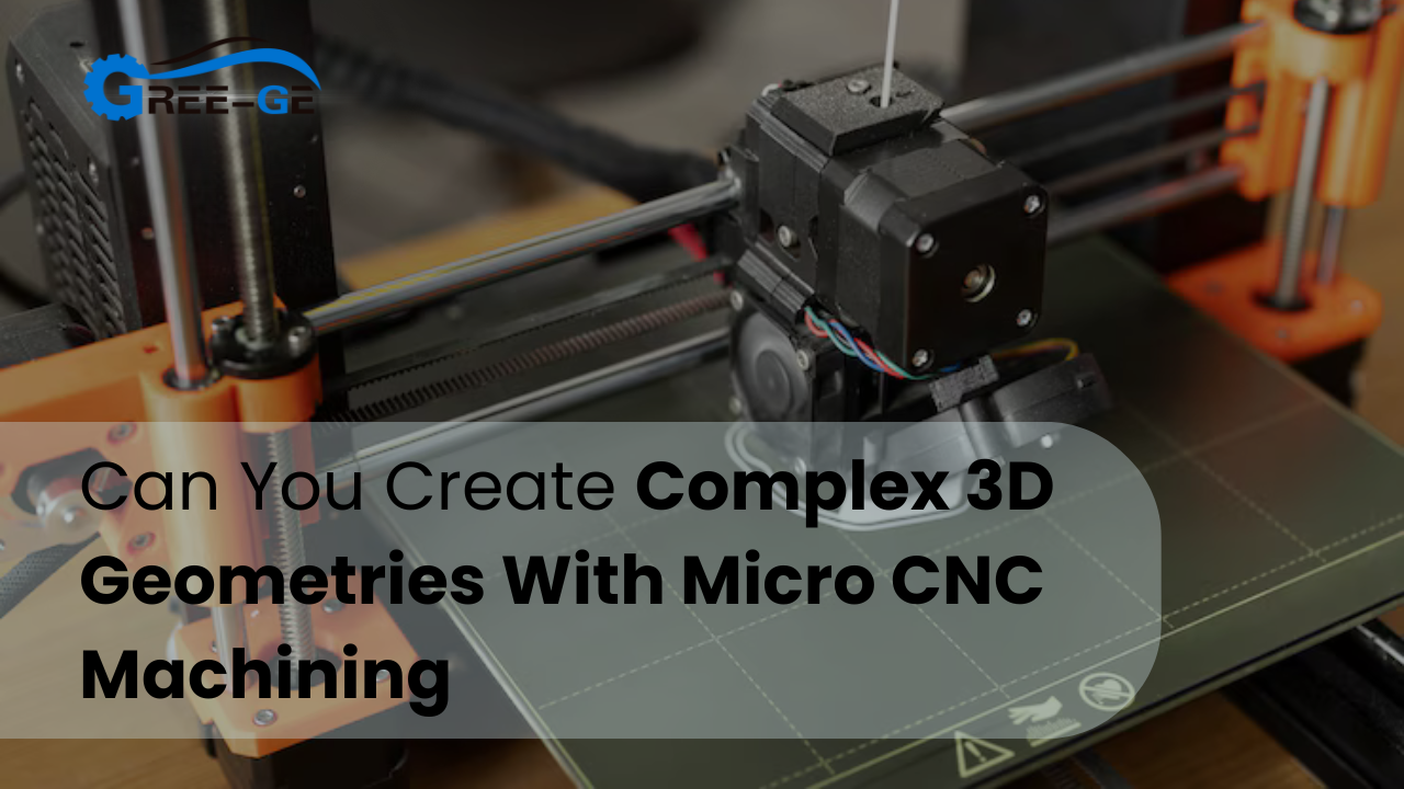 Can You Create Complex 3D Geometries With Micro-CNC Machining